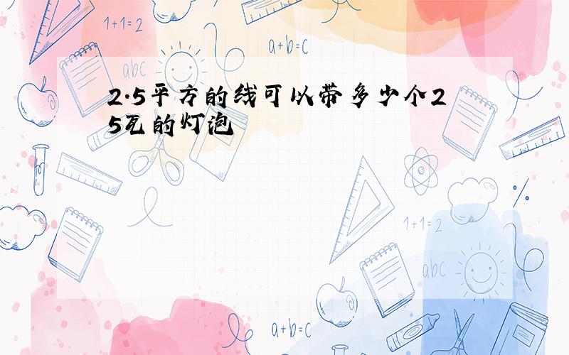 2.5平方的线可以带多少个25瓦的灯泡