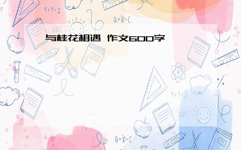 与桂花相遇 作文600字