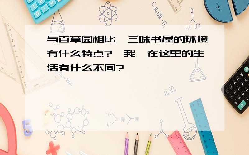 与百草园相比,三味书屋的环境有什么特点?"我"在这里的生活有什么不同?