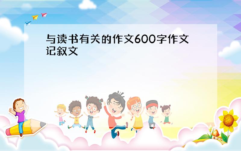 与读书有关的作文600字作文记叙文