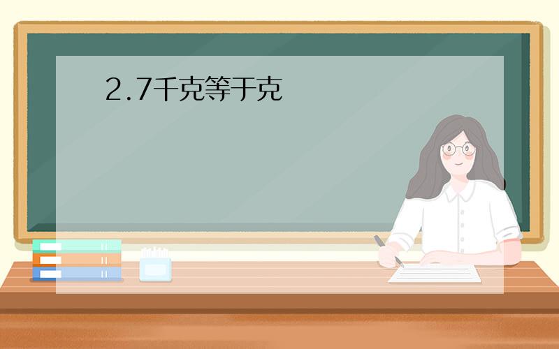 2.7千克等于克