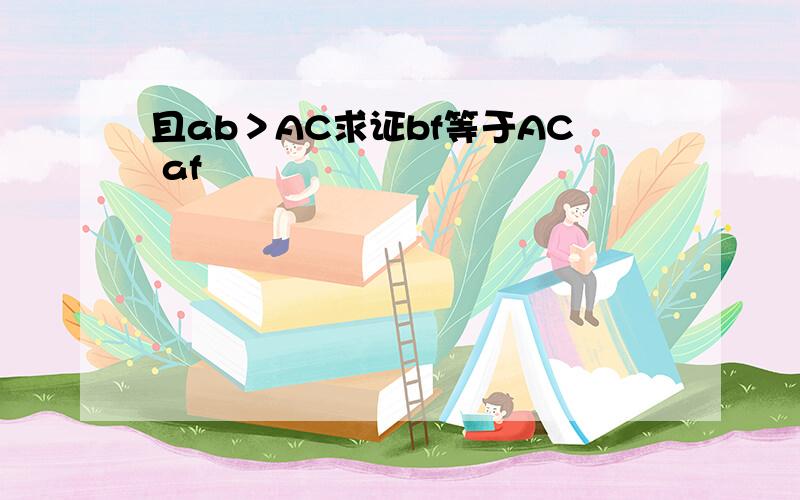 且ab＞AC求证bf等于AC af