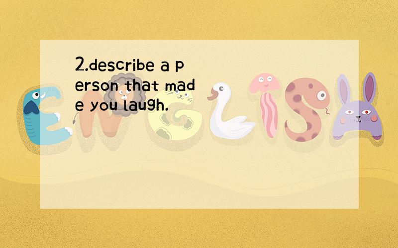 2.describe a person that made you laugh.