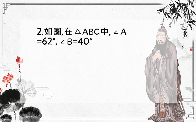 2.如图,在△ABC中,∠A=62°,∠B=40°