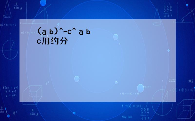 (a b)^-c^ a b c用约分