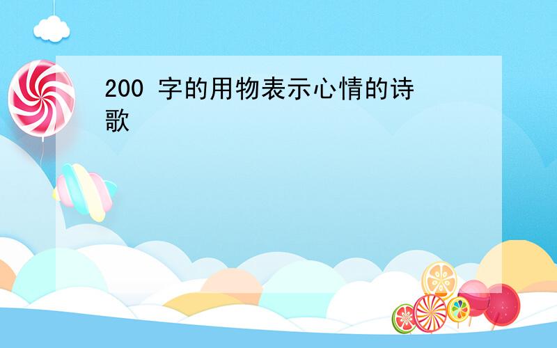 200 字的用物表示心情的诗歌