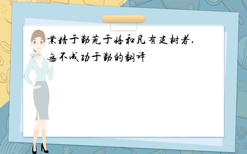 业精于勤荒于嬉和凡有建树者,无不成功于勤的翻译