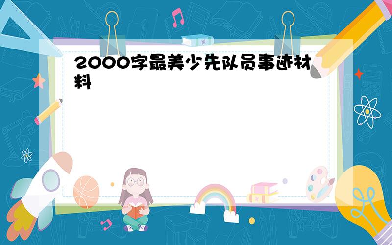 2000字最美少先队员事迹材料