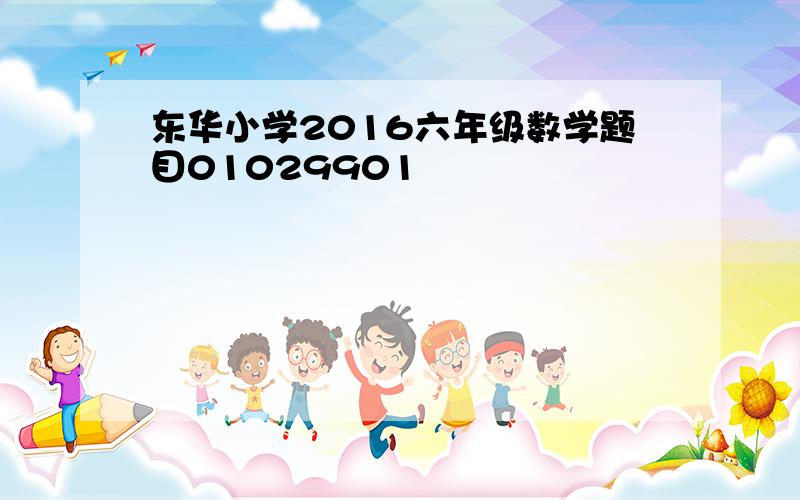 东华小学2016六年级数学题目01029901