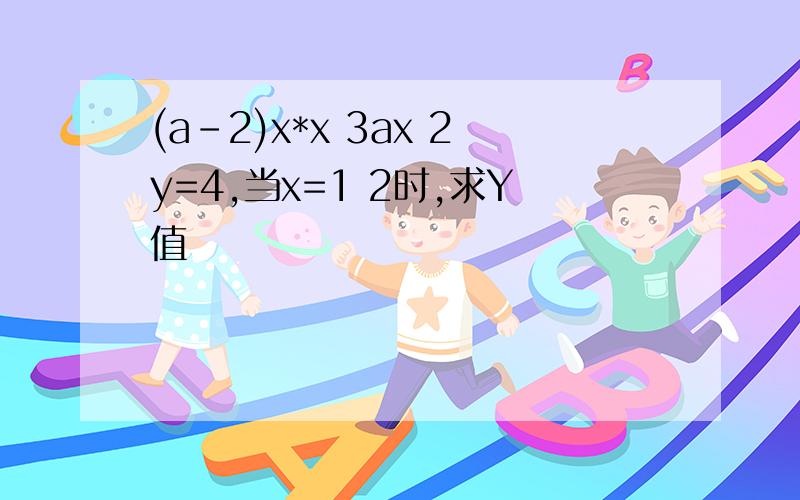 (a-2)x*x 3ax 2y=4,当x=1 2时,求Y值