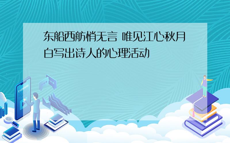 东船西舫悄无言 唯见江心秋月白写出诗人的心理活动