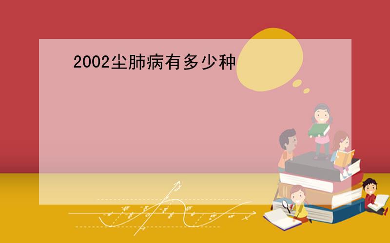 2002尘肺病有多少种