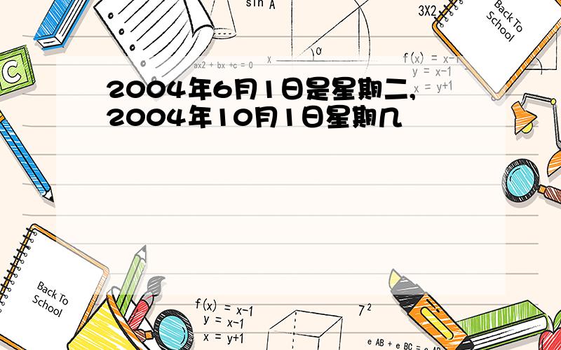 2004年6月1日是星期二,2004年10月1日星期几