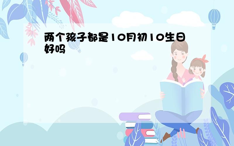 两个孩子都是10月初10生日好吗