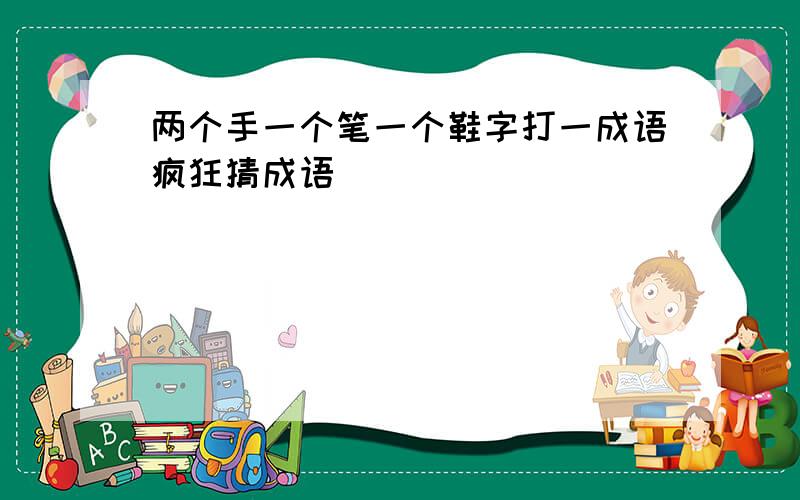 两个手一个笔一个鞋字打一成语疯狂猜成语