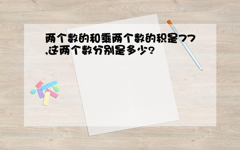 两个数的和乘两个数的积是77,这两个数分别是多少?