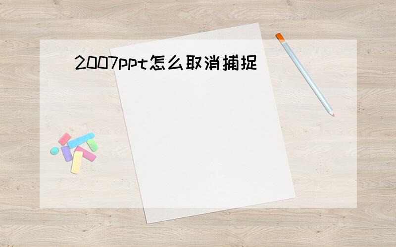 2007ppt怎么取消捕捉