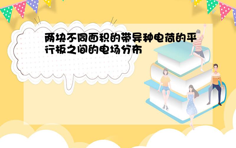 两块不同面积的带异种电荷的平行板之间的电场分布