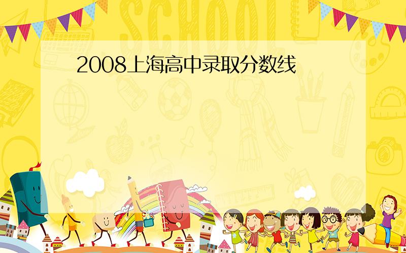 2008上海高中录取分数线