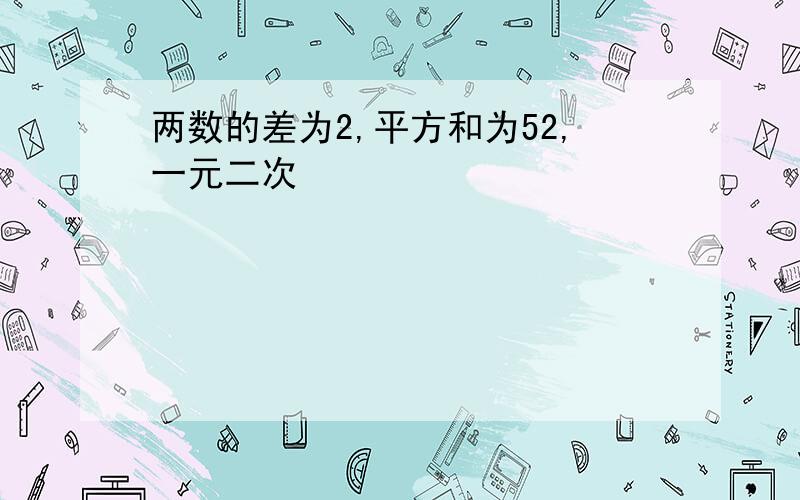 两数的差为2,平方和为52,一元二次