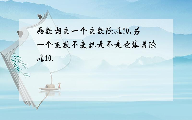 两数相乘一个乘数除以10,另一个乘数不变积是不是也跟着除以10.