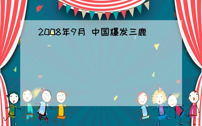 2008年9月 中国爆发三鹿