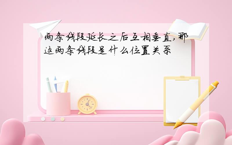 两条线段延长之后互相垂直,那这两条线段是什么位置关系