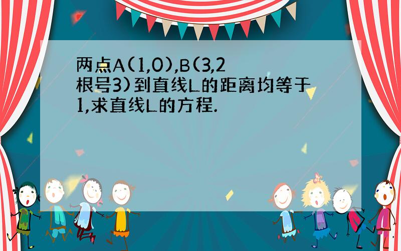 两点A(1,0),B(3,2根号3)到直线L的距离均等于1,求直线L的方程.