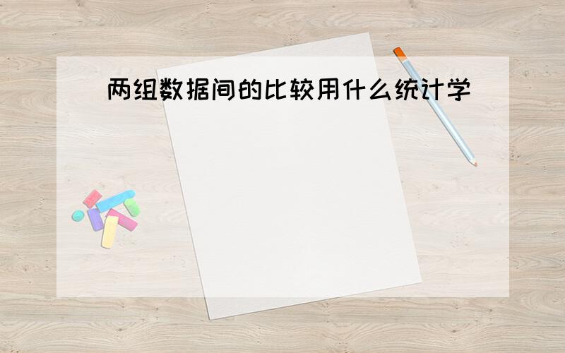 两组数据间的比较用什么统计学