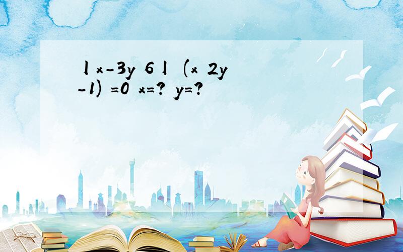 丨x-3y 6丨 (x 2y-1)²=0 x=? y=?