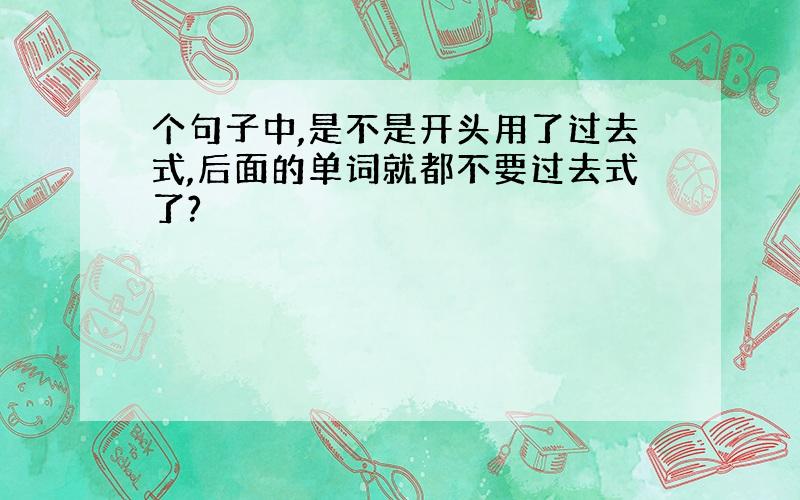 个句子中,是不是开头用了过去式,后面的单词就都不要过去式了?