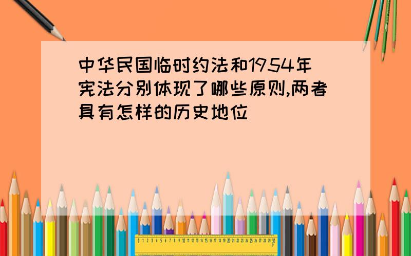 中华民国临时约法和1954年宪法分别体现了哪些原则,两者具有怎样的历史地位