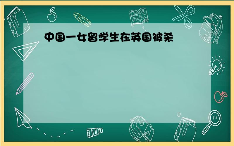 中国一女留学生在英国被杀