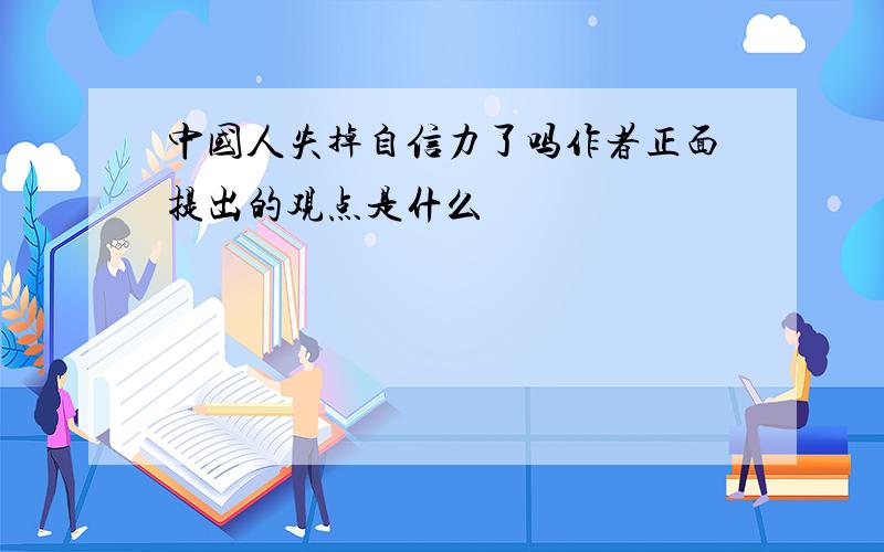 中国人失掉自信力了吗作者正面提出的观点是什么