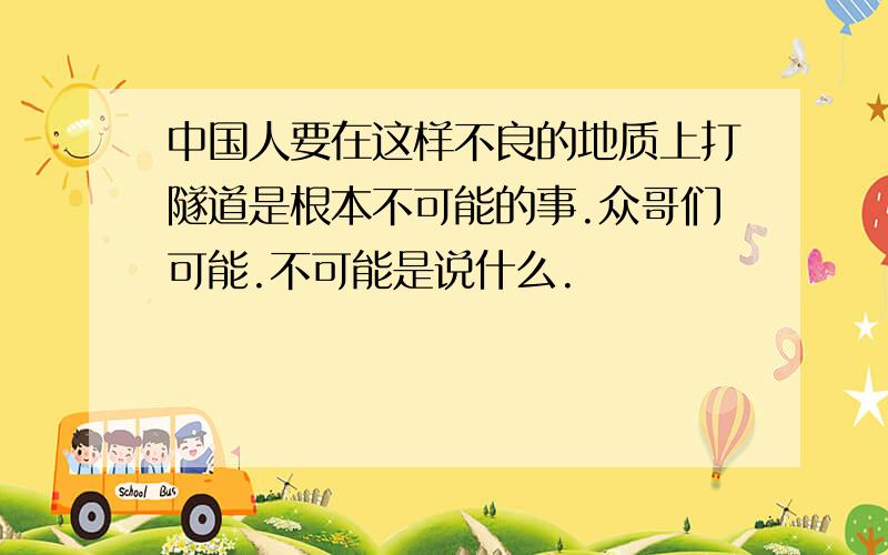 中国人要在这样不良的地质上打隧道是根本不可能的事.众哥们可能.不可能是说什么.