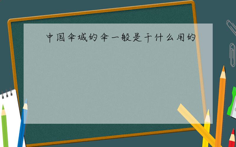 中国伞城的伞一般是干什么用的