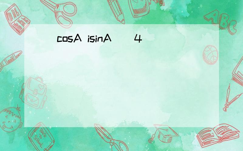 (cosA isinA)^4