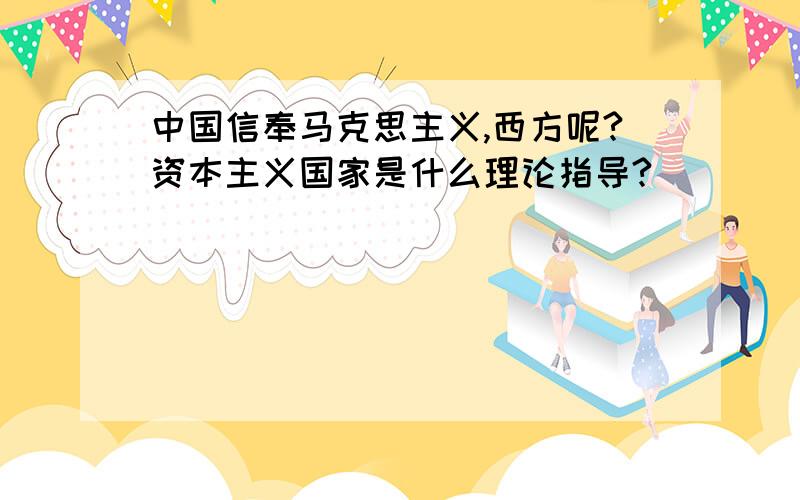 中国信奉马克思主义,西方呢?资本主义国家是什么理论指导?