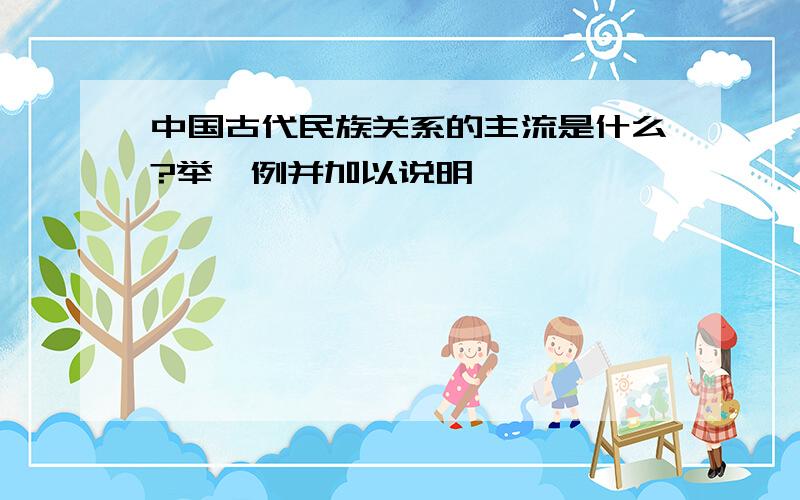 中国古代民族关系的主流是什么?举一例并加以说明