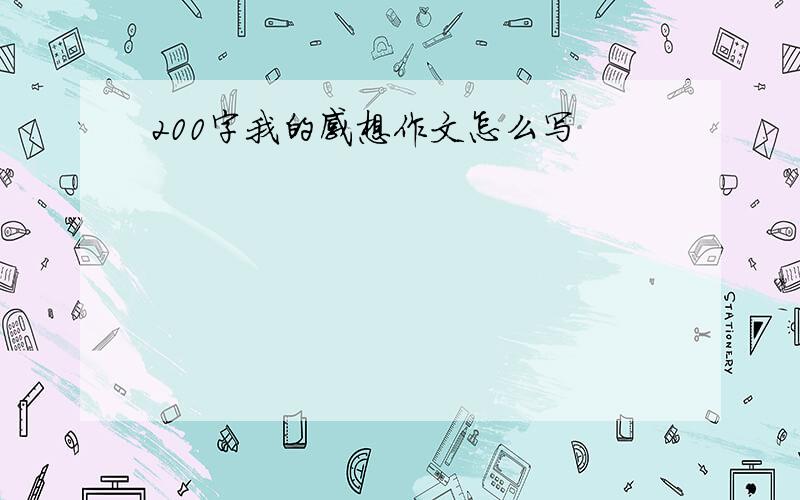 200字我的感想作文怎么写