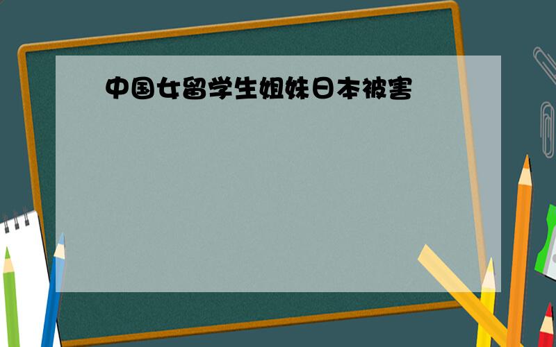 中国女留学生姐妹日本被害