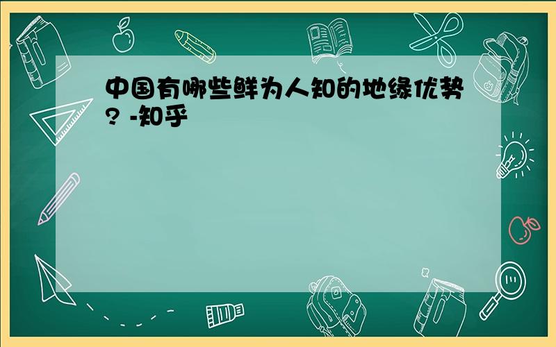 中国有哪些鲜为人知的地缘优势? -知乎