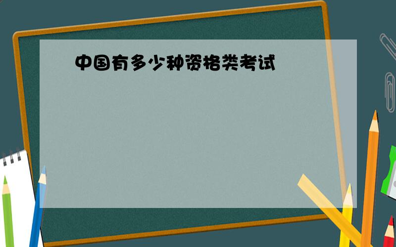 中国有多少种资格类考试