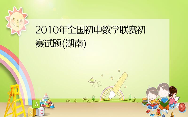 2010年全国初中数学联赛初赛试题(湖南)