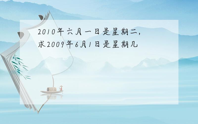 2010年六月一日是星期二,求2009年6月1日是星期几