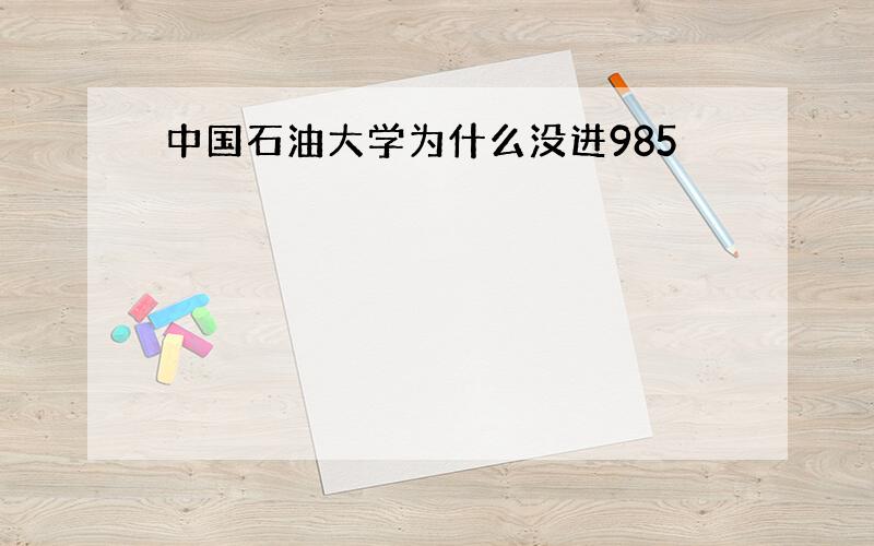 中国石油大学为什么没进985