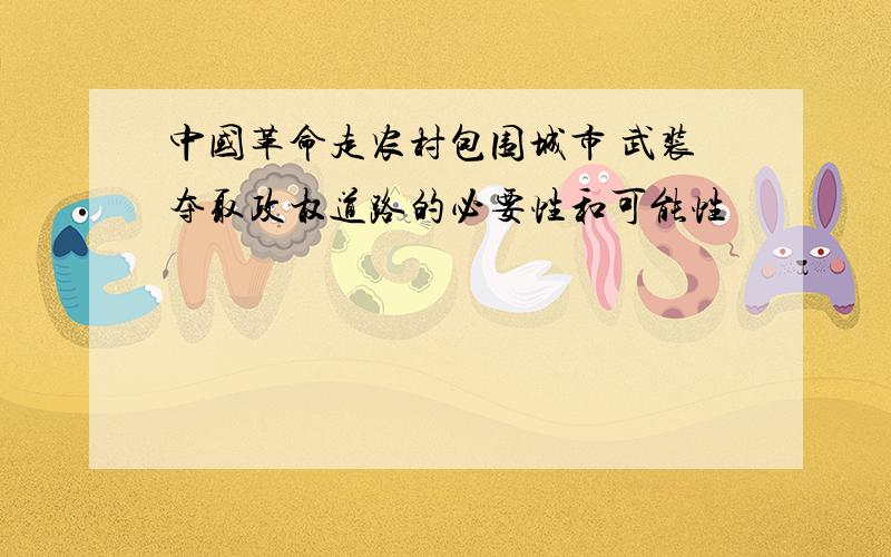 中国革命走农村包围城市 武装夺取政权道路的必要性和可能性