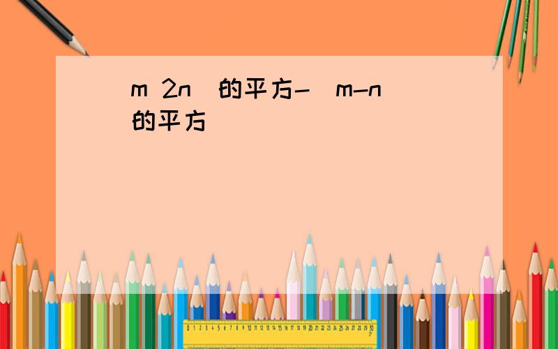 (m 2n)的平方-(m-n)的平方