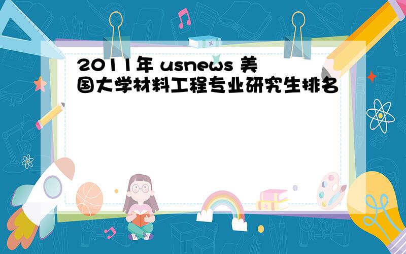 2011年 usnews 美国大学材料工程专业研究生排名