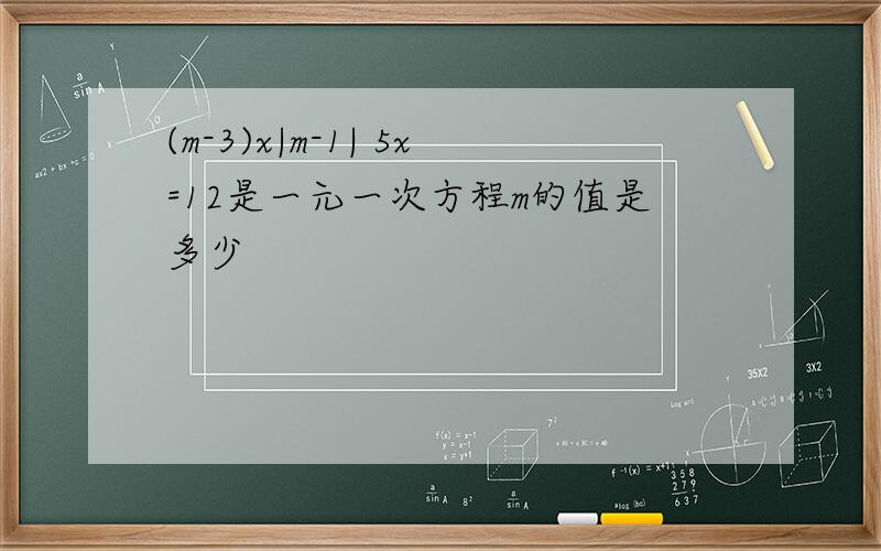 (m-3)x|m-1| 5x=12是一元一次方程m的值是多少